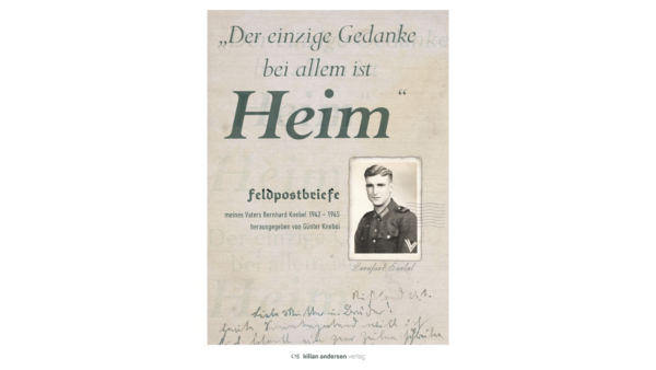 Der einzige Gedanke bei allem ist Heim - Feldpostbriefe von Bernhard Knebel