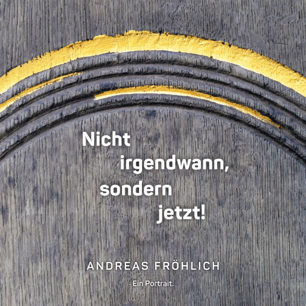 "Nicht irgendwann, sonder jetzt!" - Andreas Fröhlich – Ein Portrait. / Kilian-Andersen-Verlag