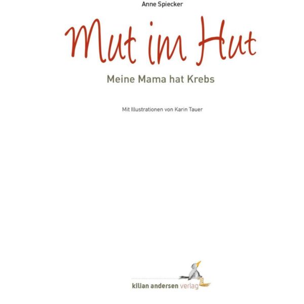 "Mut im Hut", Meine Mama hat Krebs, von Anne Spiecker mit Illustrationen von Karin Tauer, erschienen im kilian andersen verlag